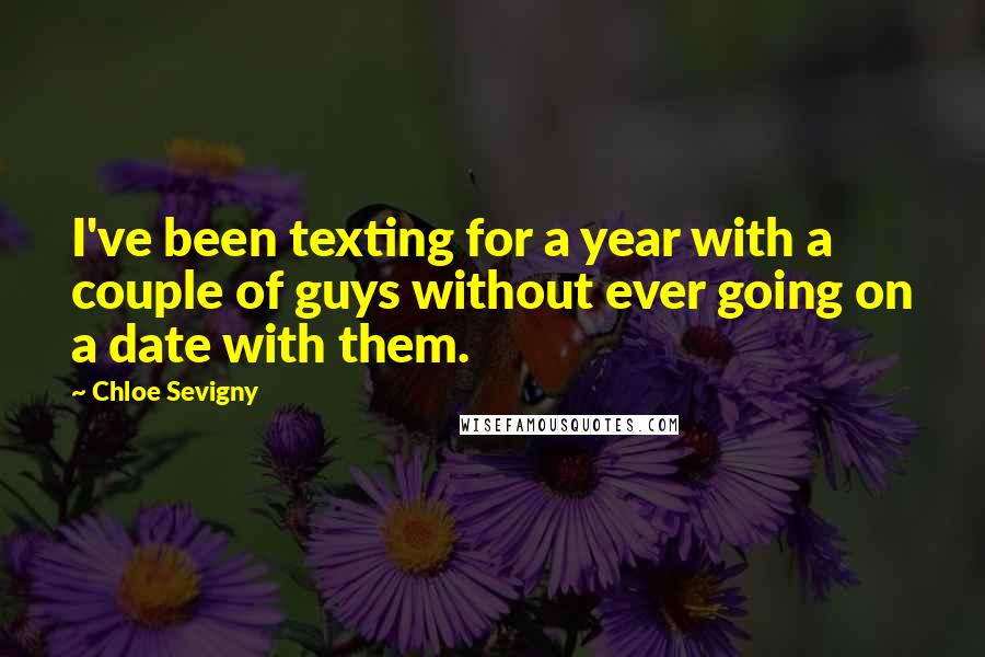 Chloe Sevigny Quotes: I've been texting for a year with a couple of guys without ever going on a date with them.