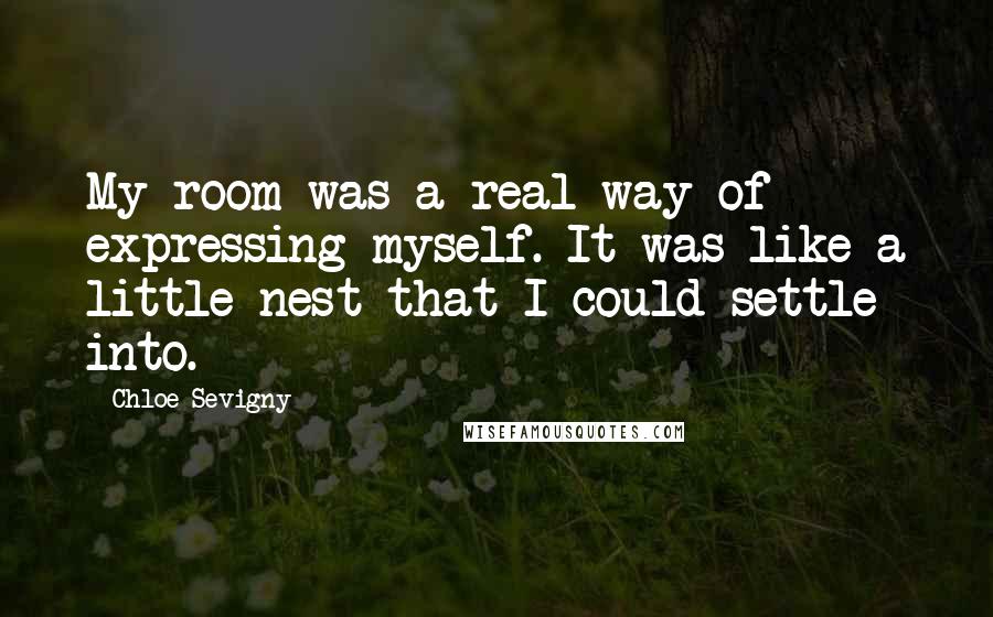 Chloe Sevigny Quotes: My room was a real way of expressing myself. It was like a little nest that I could settle into.