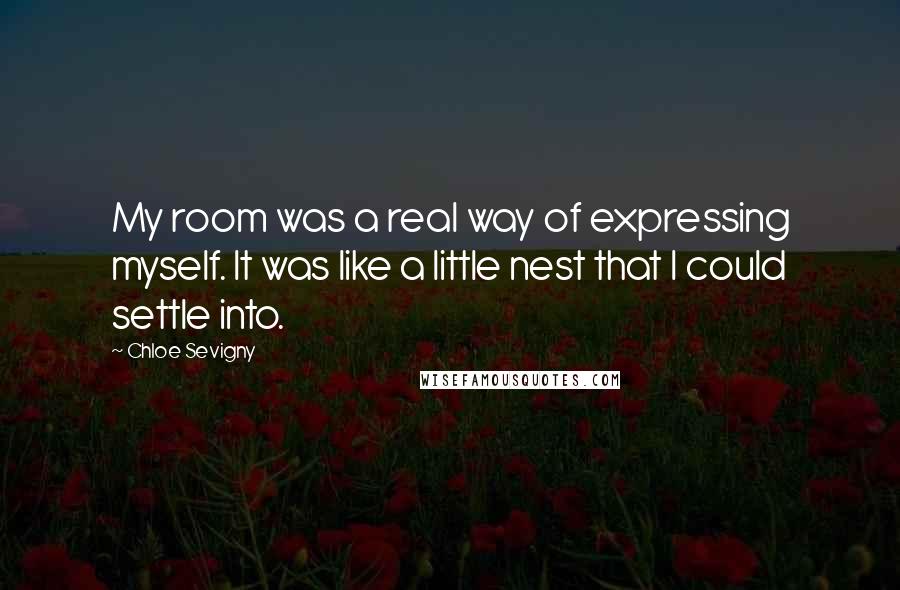 Chloe Sevigny Quotes: My room was a real way of expressing myself. It was like a little nest that I could settle into.