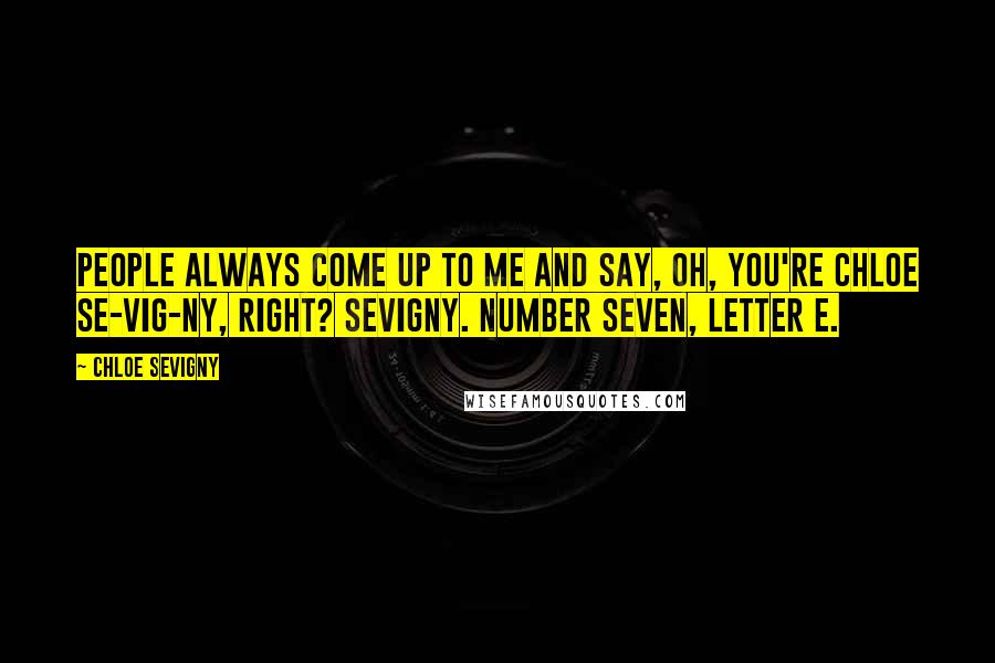 Chloe Sevigny Quotes: People always come up to me and say, Oh, you're Chloe Se-VIG-ny, right? Sevigny. Number seven, letter e.