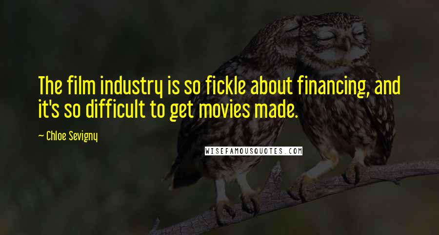 Chloe Sevigny Quotes: The film industry is so fickle about financing, and it's so difficult to get movies made.