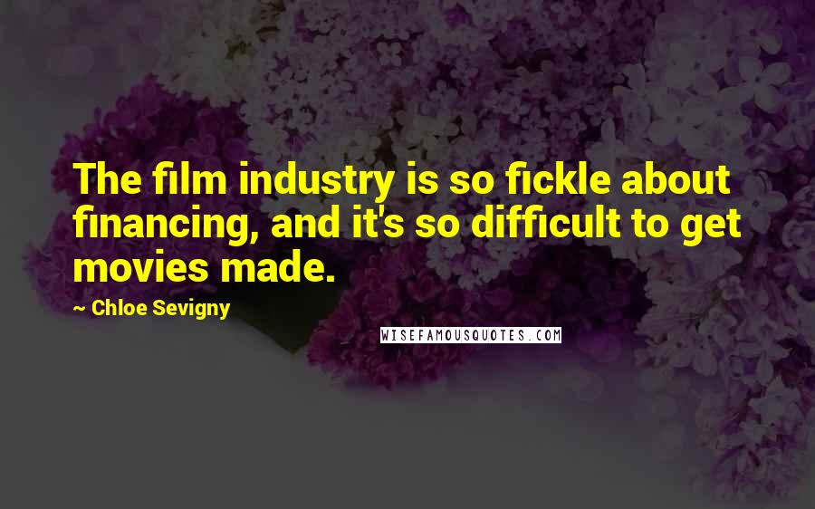 Chloe Sevigny Quotes: The film industry is so fickle about financing, and it's so difficult to get movies made.