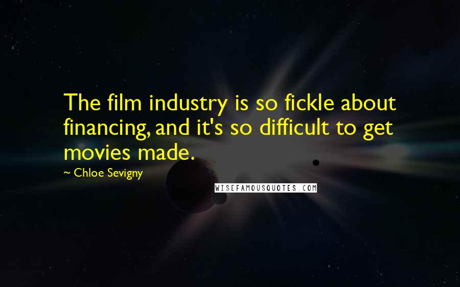 Chloe Sevigny Quotes: The film industry is so fickle about financing, and it's so difficult to get movies made.