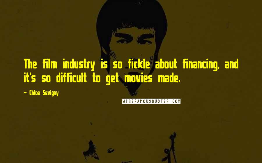 Chloe Sevigny Quotes: The film industry is so fickle about financing, and it's so difficult to get movies made.