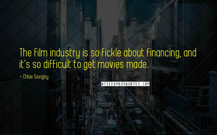 Chloe Sevigny Quotes: The film industry is so fickle about financing, and it's so difficult to get movies made.