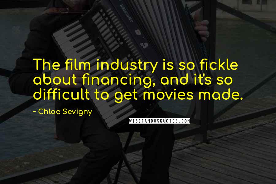 Chloe Sevigny Quotes: The film industry is so fickle about financing, and it's so difficult to get movies made.