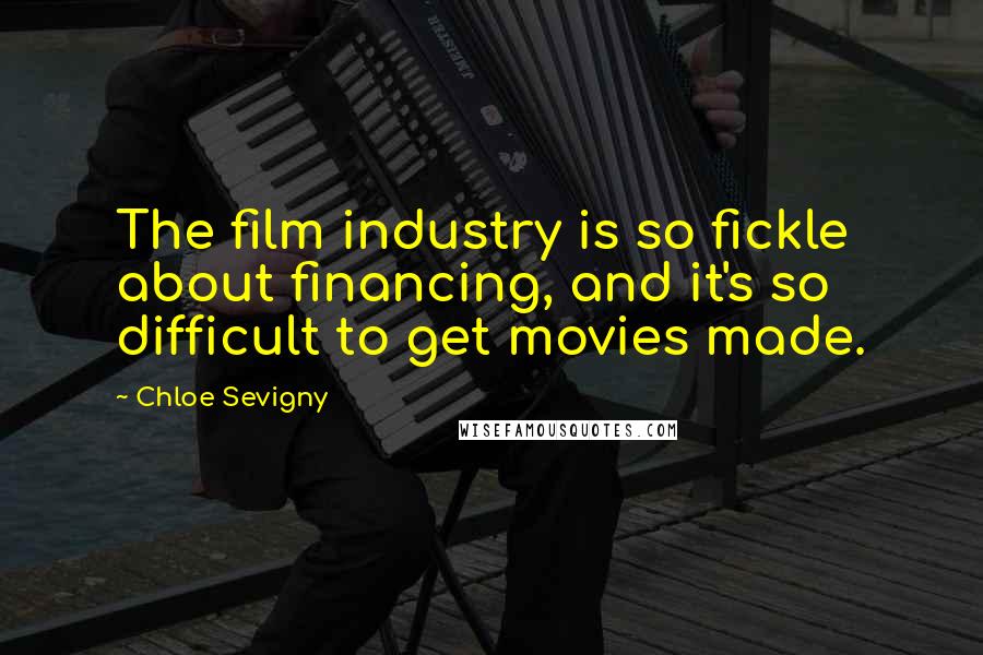 Chloe Sevigny Quotes: The film industry is so fickle about financing, and it's so difficult to get movies made.