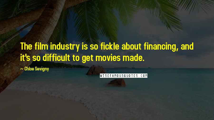 Chloe Sevigny Quotes: The film industry is so fickle about financing, and it's so difficult to get movies made.