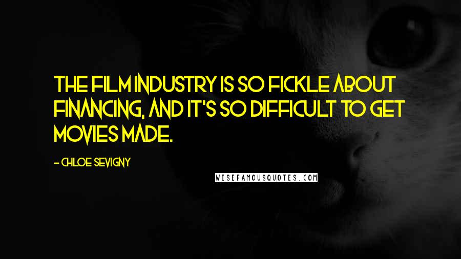 Chloe Sevigny Quotes: The film industry is so fickle about financing, and it's so difficult to get movies made.