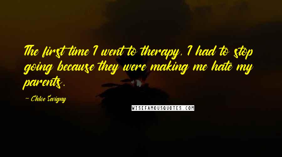 Chloe Sevigny Quotes: The first time I went to therapy, I had to stop going because they were making me hate my parents.