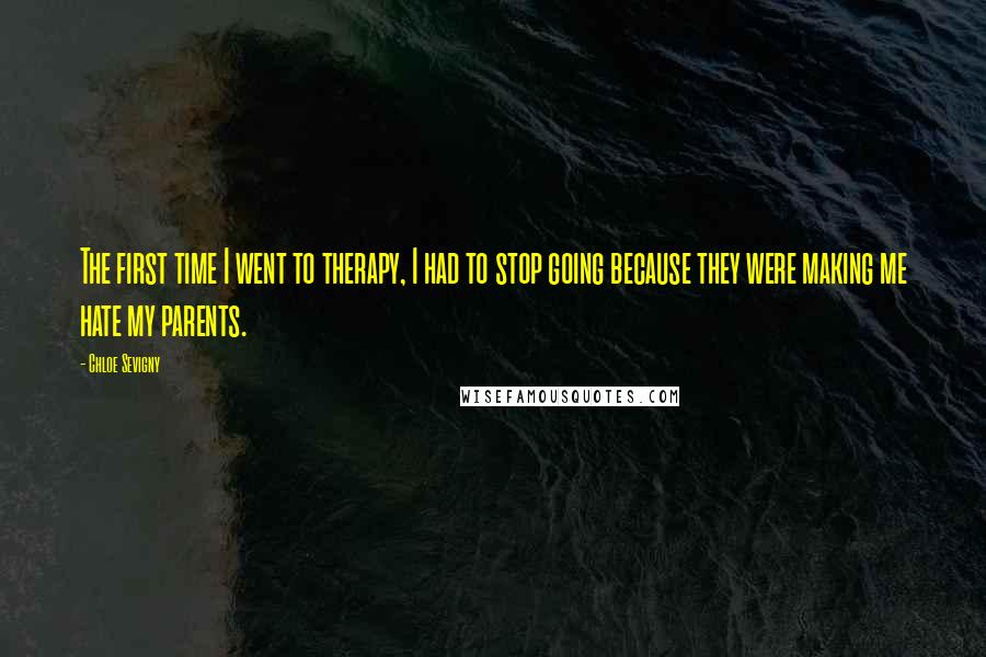 Chloe Sevigny Quotes: The first time I went to therapy, I had to stop going because they were making me hate my parents.