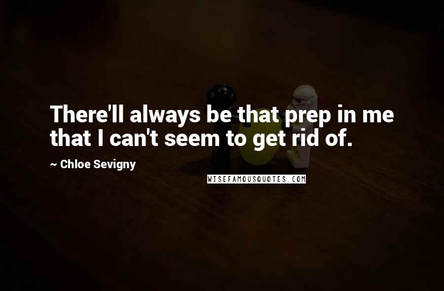 Chloe Sevigny Quotes: There'll always be that prep in me that I can't seem to get rid of.