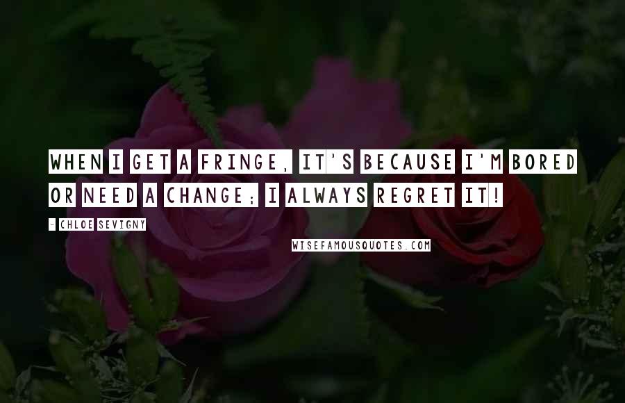 Chloe Sevigny Quotes: When I get a fringe, it's because I'm bored or need a change; I always regret it!