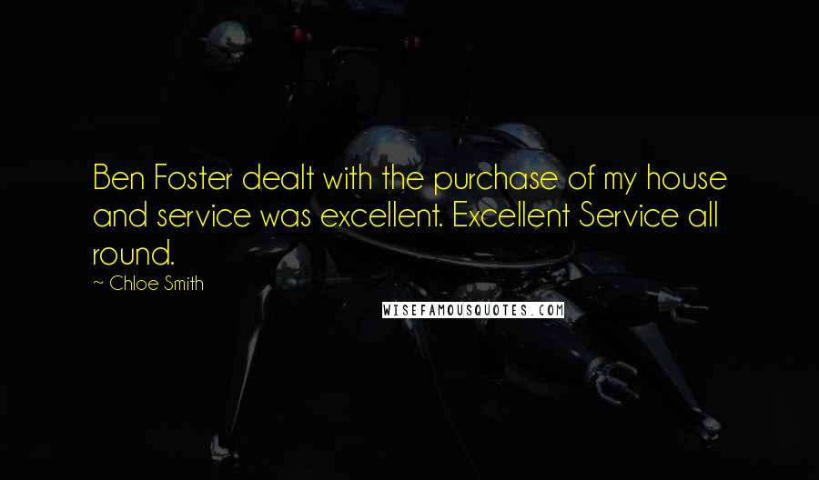 Chloe Smith Quotes: Ben Foster dealt with the purchase of my house and service was excellent. Excellent Service all round.