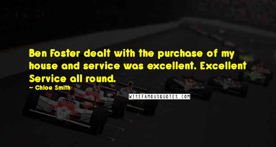 Chloe Smith Quotes: Ben Foster dealt with the purchase of my house and service was excellent. Excellent Service all round.