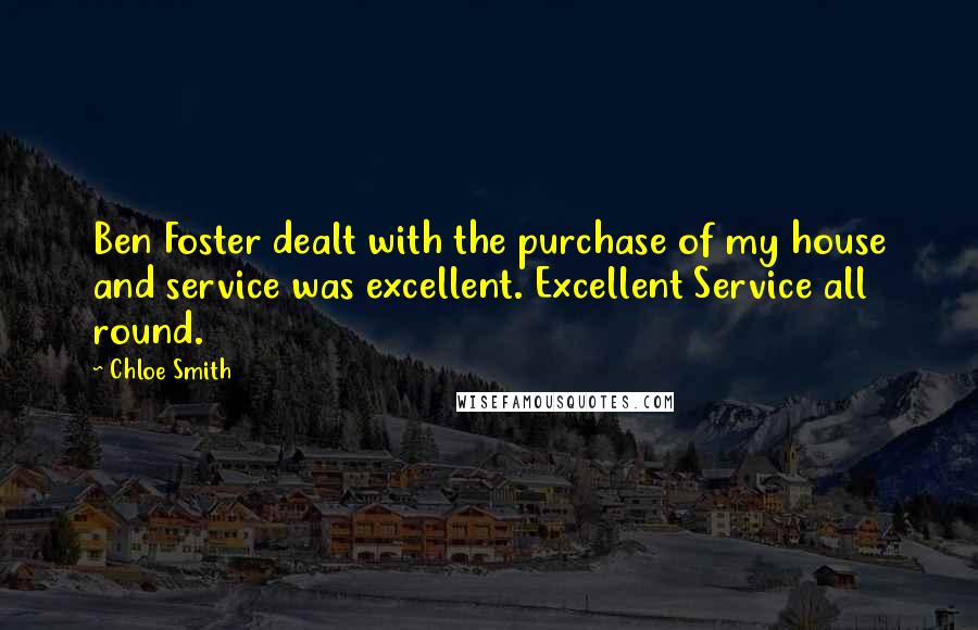 Chloe Smith Quotes: Ben Foster dealt with the purchase of my house and service was excellent. Excellent Service all round.