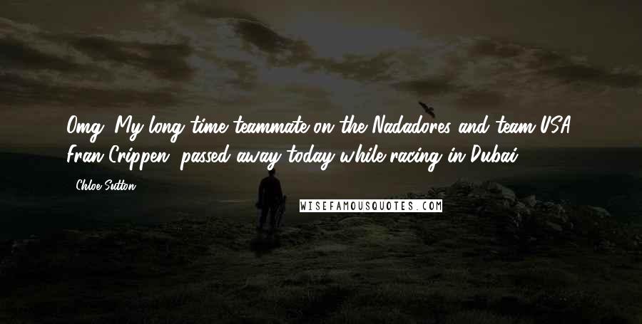 Chloe Sutton Quotes: Omg. My long time teammate on the Nadadores and team USA, Fran Crippen, passed away today while racing in Dubai.