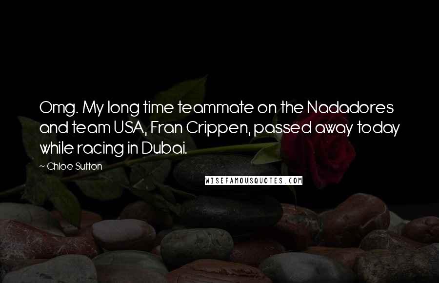 Chloe Sutton Quotes: Omg. My long time teammate on the Nadadores and team USA, Fran Crippen, passed away today while racing in Dubai.