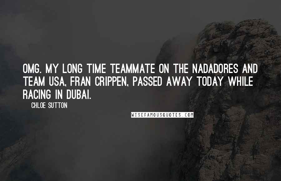 Chloe Sutton Quotes: Omg. My long time teammate on the Nadadores and team USA, Fran Crippen, passed away today while racing in Dubai.