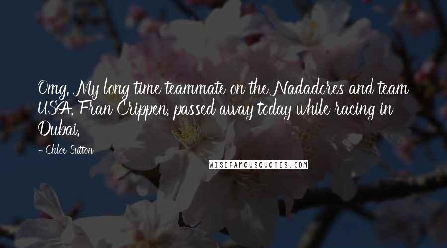 Chloe Sutton Quotes: Omg. My long time teammate on the Nadadores and team USA, Fran Crippen, passed away today while racing in Dubai.