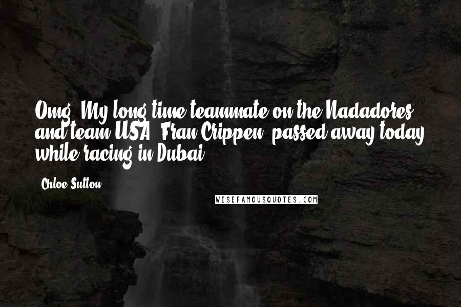 Chloe Sutton Quotes: Omg. My long time teammate on the Nadadores and team USA, Fran Crippen, passed away today while racing in Dubai.