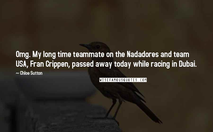 Chloe Sutton Quotes: Omg. My long time teammate on the Nadadores and team USA, Fran Crippen, passed away today while racing in Dubai.