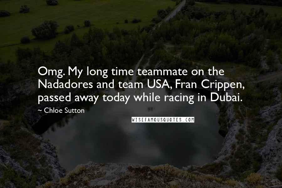 Chloe Sutton Quotes: Omg. My long time teammate on the Nadadores and team USA, Fran Crippen, passed away today while racing in Dubai.