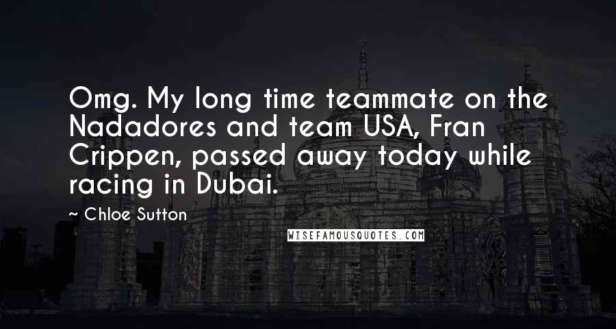 Chloe Sutton Quotes: Omg. My long time teammate on the Nadadores and team USA, Fran Crippen, passed away today while racing in Dubai.