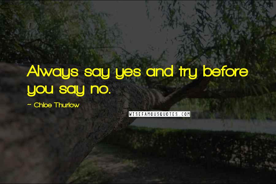 Chloe Thurlow Quotes: Always say yes and try before you say no.