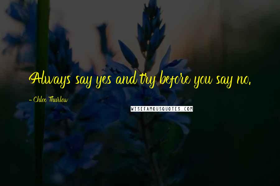 Chloe Thurlow Quotes: Always say yes and try before you say no.