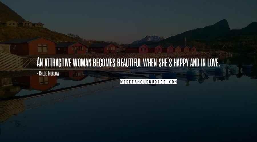 Chloe Thurlow Quotes: An attractive woman becomes beautiful when she's happy and in love.