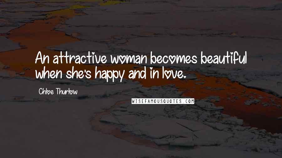 Chloe Thurlow Quotes: An attractive woman becomes beautiful when she's happy and in love.