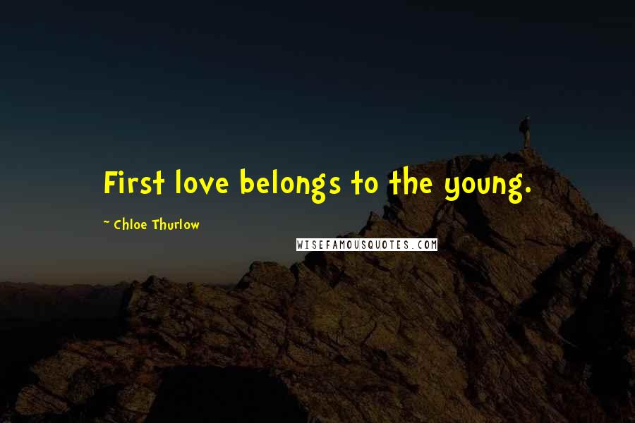 Chloe Thurlow Quotes: First love belongs to the young.