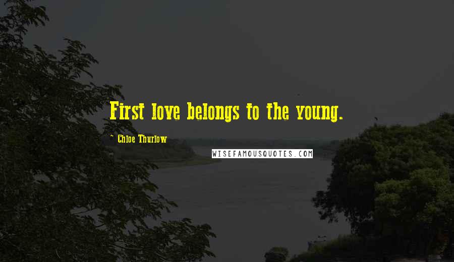 Chloe Thurlow Quotes: First love belongs to the young.