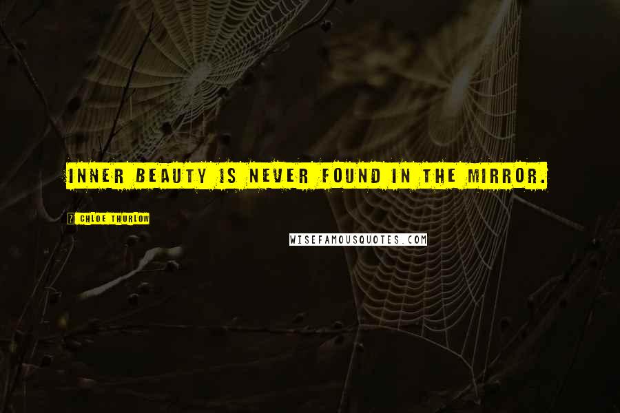 Chloe Thurlow Quotes: Inner beauty is never found in the mirror.