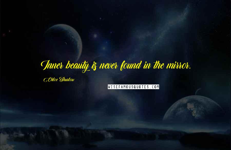 Chloe Thurlow Quotes: Inner beauty is never found in the mirror.