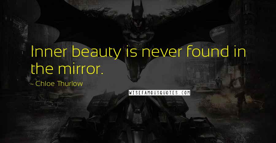 Chloe Thurlow Quotes: Inner beauty is never found in the mirror.