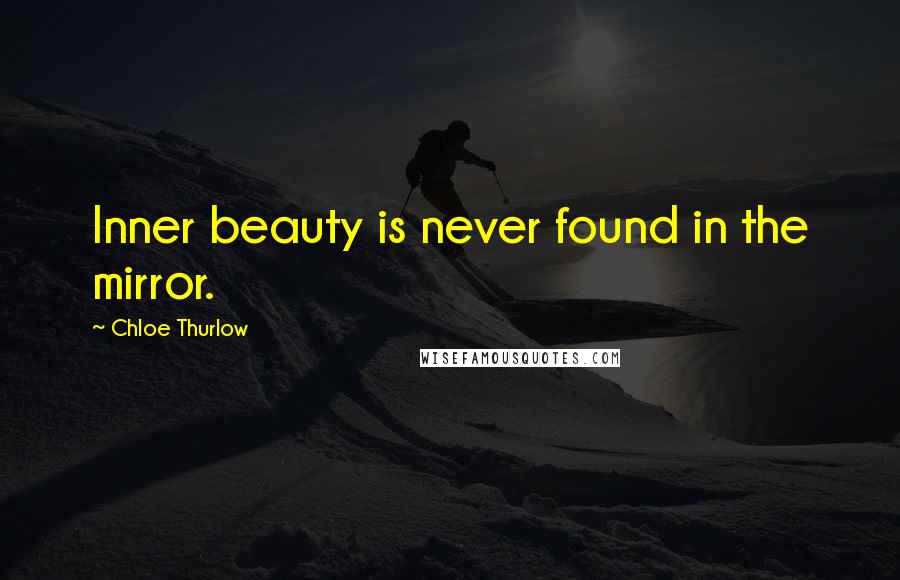 Chloe Thurlow Quotes: Inner beauty is never found in the mirror.