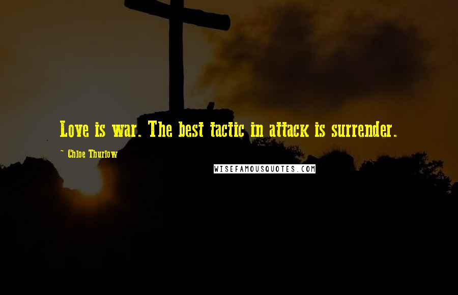 Chloe Thurlow Quotes: Love is war. The best tactic in attack is surrender.