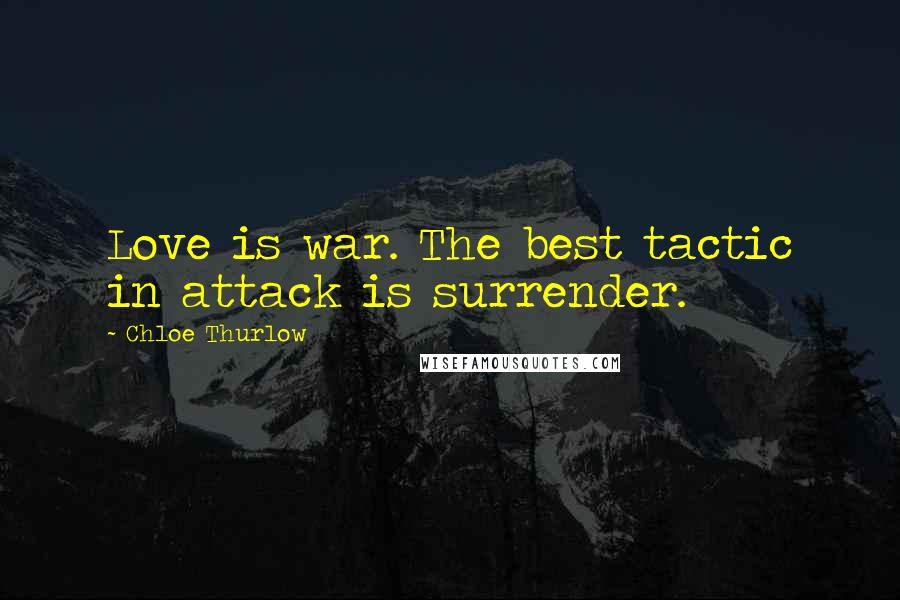 Chloe Thurlow Quotes: Love is war. The best tactic in attack is surrender.