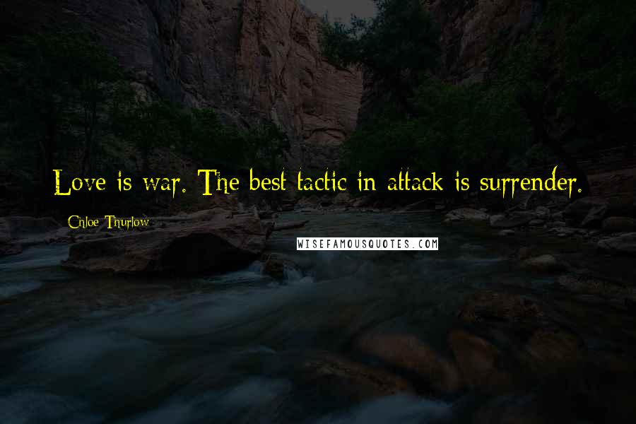 Chloe Thurlow Quotes: Love is war. The best tactic in attack is surrender.