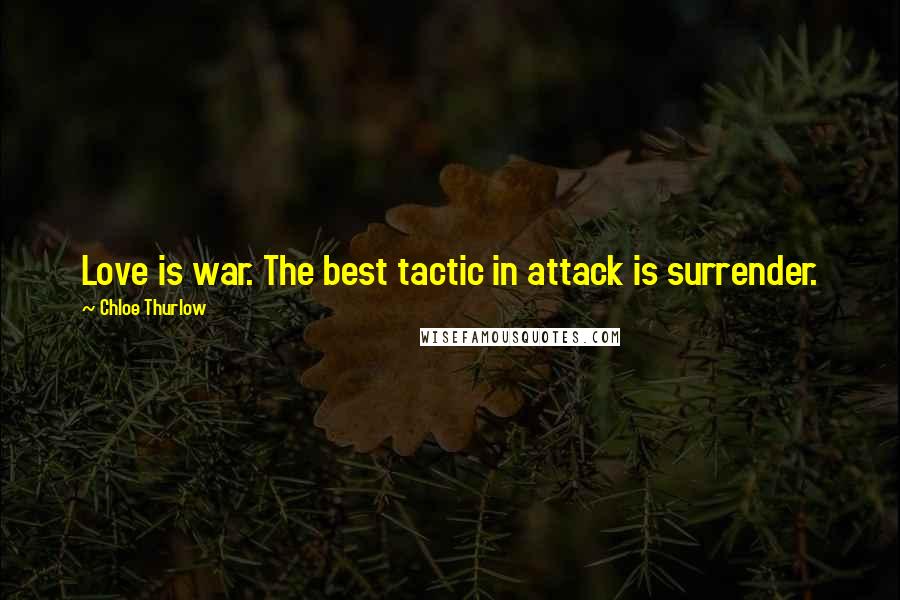 Chloe Thurlow Quotes: Love is war. The best tactic in attack is surrender.