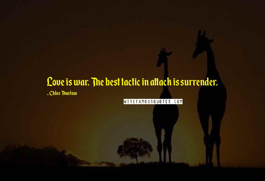 Chloe Thurlow Quotes: Love is war. The best tactic in attack is surrender.