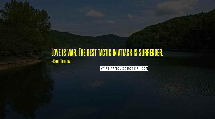 Chloe Thurlow Quotes: Love is war. The best tactic in attack is surrender.