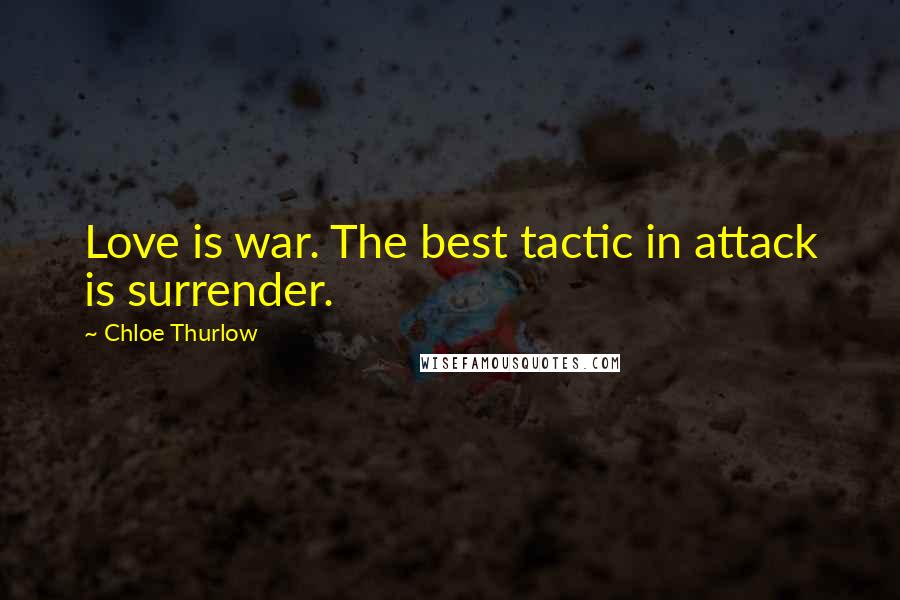 Chloe Thurlow Quotes: Love is war. The best tactic in attack is surrender.