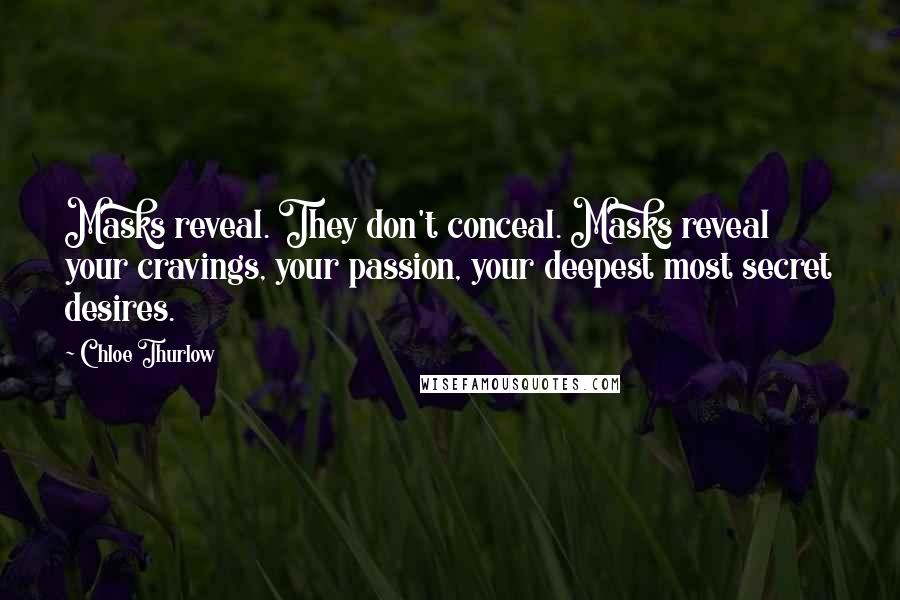 Chloe Thurlow Quotes: Masks reveal. They don't conceal. Masks reveal your cravings, your passion, your deepest most secret desires.