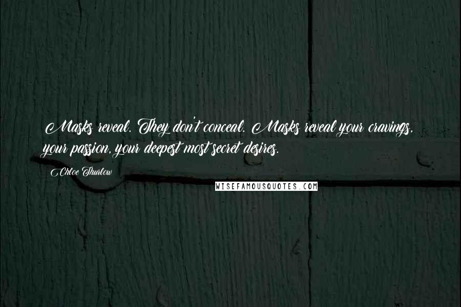 Chloe Thurlow Quotes: Masks reveal. They don't conceal. Masks reveal your cravings, your passion, your deepest most secret desires.