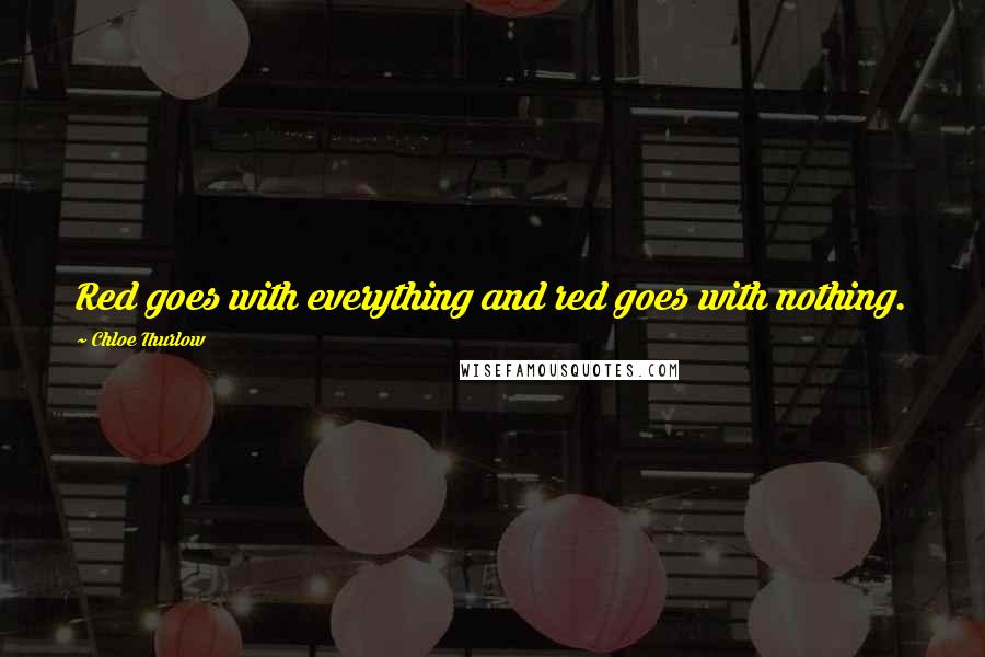 Chloe Thurlow Quotes: Red goes with everything and red goes with nothing.