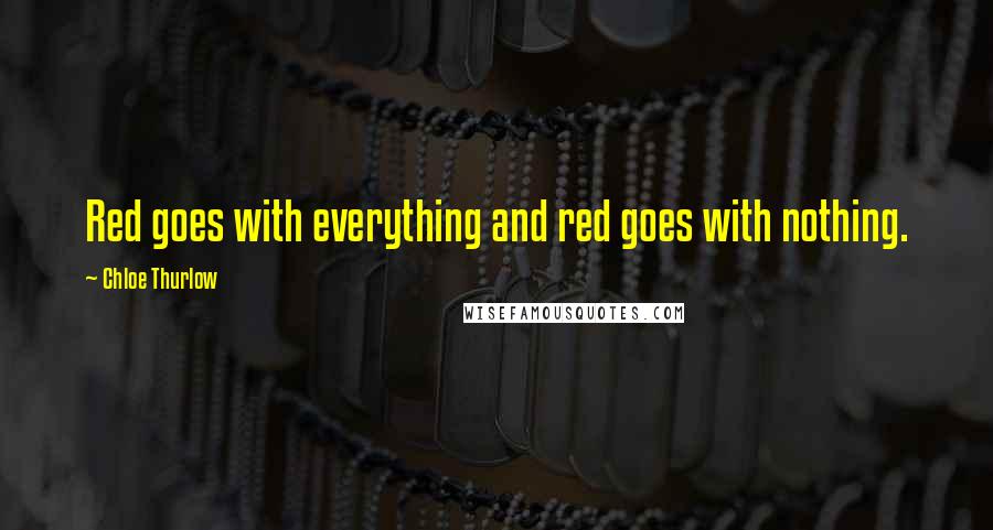 Chloe Thurlow Quotes: Red goes with everything and red goes with nothing.