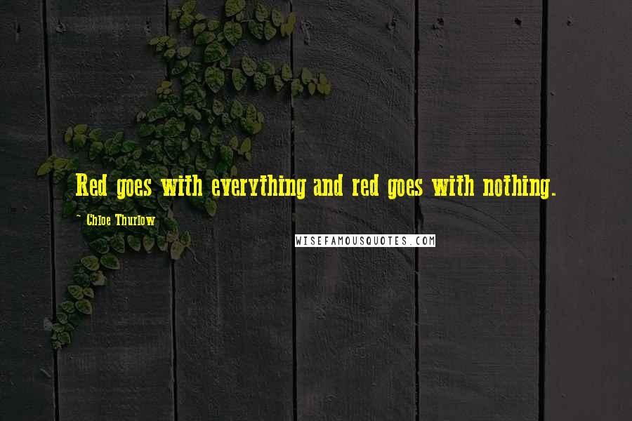 Chloe Thurlow Quotes: Red goes with everything and red goes with nothing.